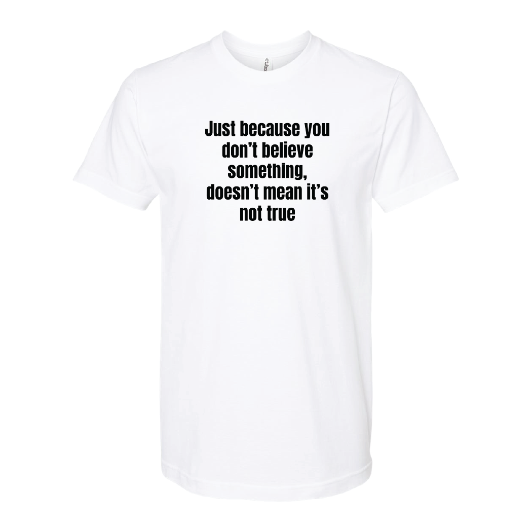Just Because You Dont Believe Tee