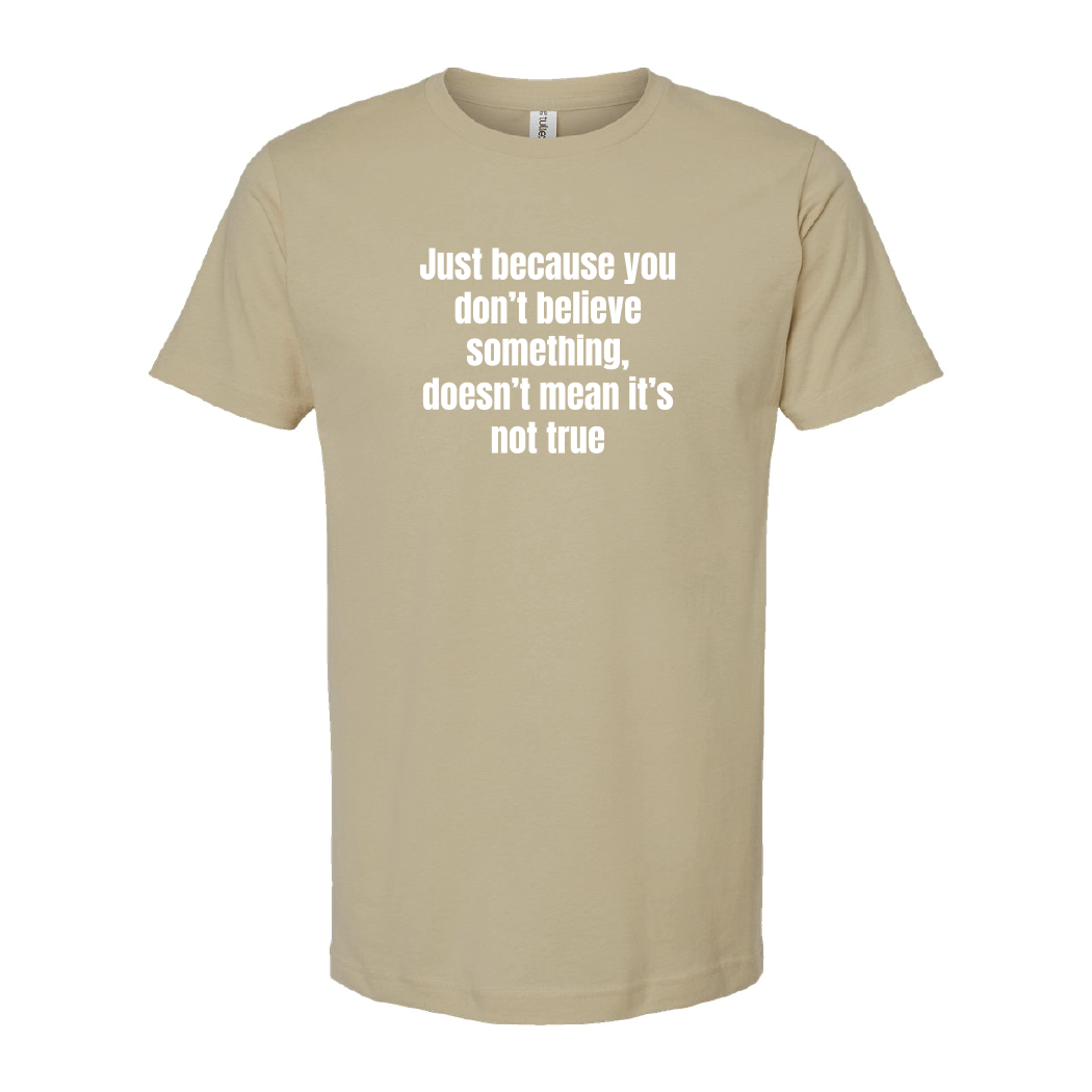 Just Because You Dont Believe Tee